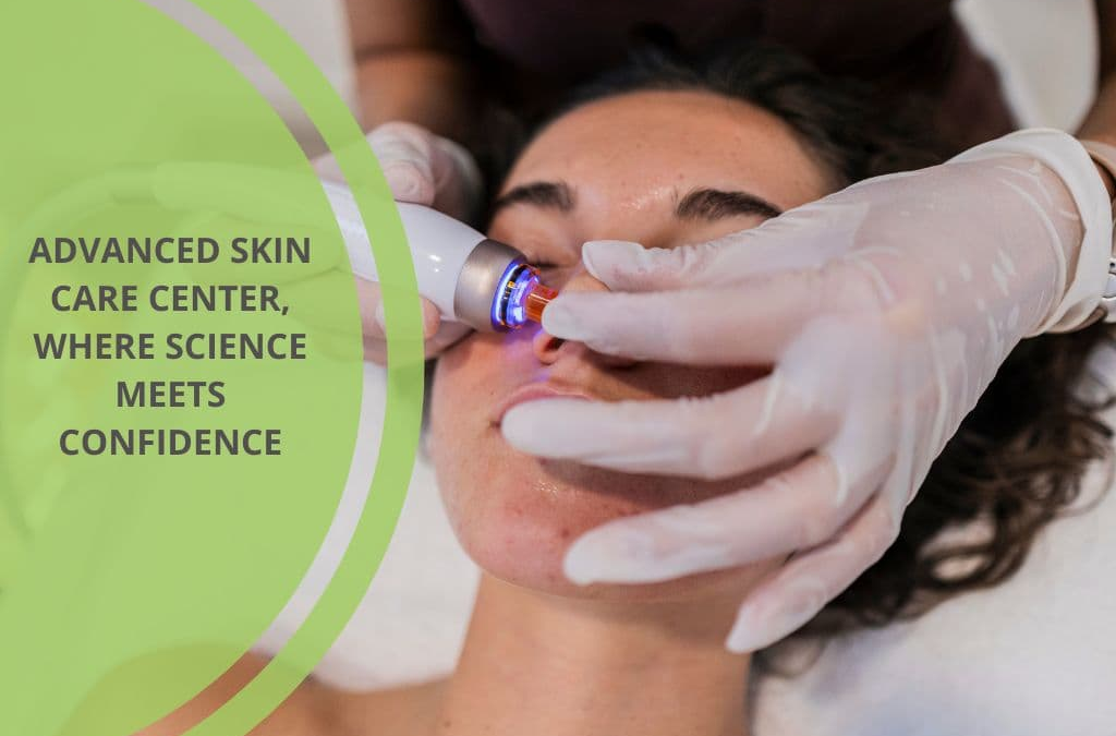 Advanced skin care center, where science meets confidence