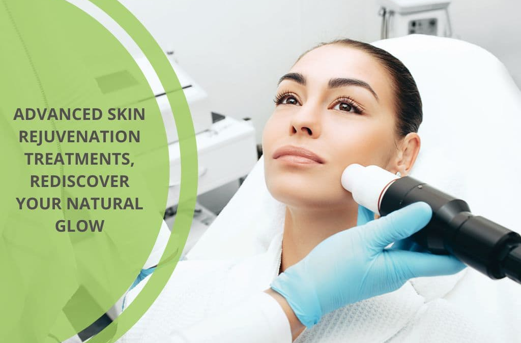 Advanced skin rejuvenation treatments, rediscover your natural glow