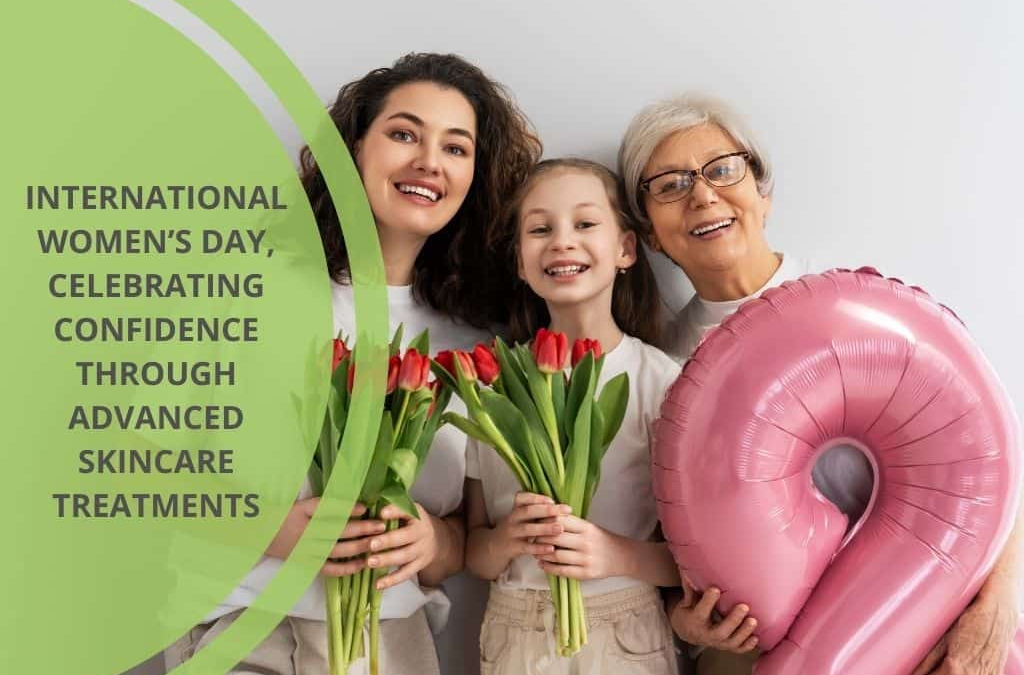 International Women’s Day, Celebrating Confidence Through Advanced Skincare Treatments